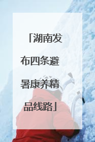 湖南发布四条避暑康养精品线路