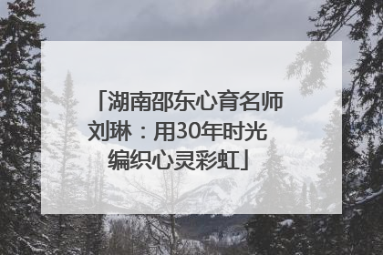 湖南邵东心育名师刘琳：用30年时光编织心灵彩虹