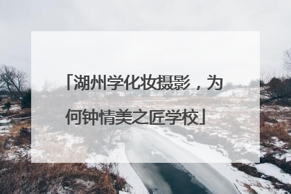 湖州学化妆摄影，为何钟情美之匠学校