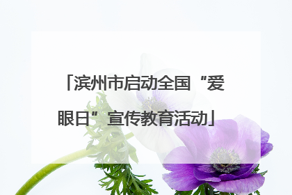 滨州市启动全国“爱眼日”宣传教育活动