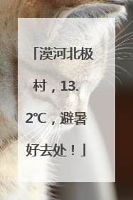 漠河北极村，13.2℃，避暑好去处！