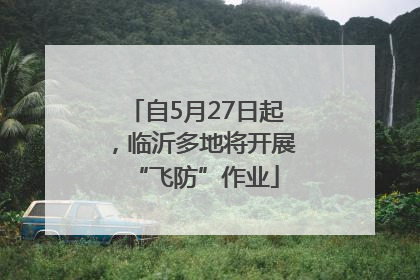 自5月27日起，临沂多地将开展“飞防”作业