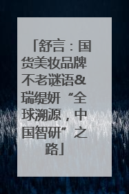 舒言：国货美妆品牌不老谜语&瑞缇妍“全球溯源，中国智研”之路