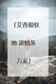 艾香盈驻地 浓情系万家