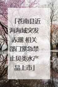 苍南县近海海域突发赤潮 相关部门紧急禁止贝类水产品上市