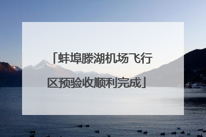 蚌埠滕湖机场飞行区预验收顺利完成