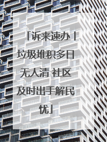诉来速办丨垃圾堆积多日无人清 社区及时出手解民忧
