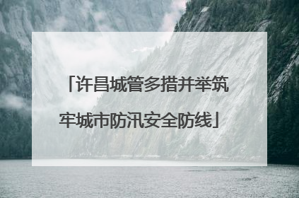 许昌城管多措并举筑牢城市防汛安全防线