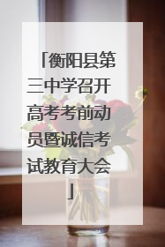 衡阳县第三中学召开高考考前动员暨诚信考试教育大会