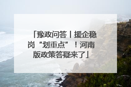 豫政问答丨援企稳岗“划重点”！河南版政策答疑来了
