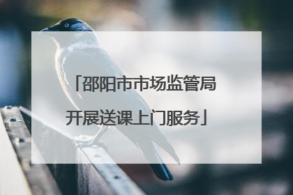 邵阳市市场监管局开展送课上门服务