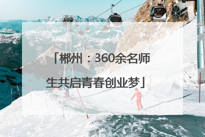郴州：360余名师生共启青春创业梦