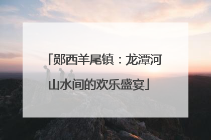 郧西羊尾镇：龙潭河山水间的欢乐盛宴
