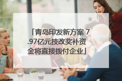 青岛印发新方案 7.97亿元技改奖补资金将直接拨付企业
