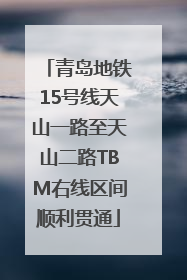 青岛地铁15号线天山一路至天山二路TBM右线区间顺利贯通