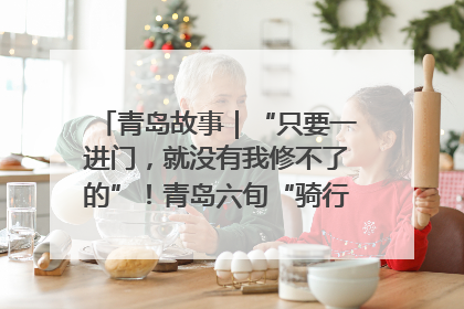 青岛故事｜“只要一进门，就没有我修不了的”！青岛六旬“骑行侠”有个隐藏身份，社区“全能维修工”