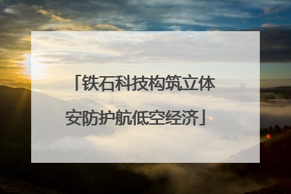 铁石科技构筑立体安防护航低空经济