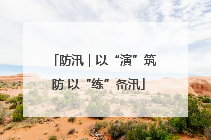 防汛｜以“演”筑防 以“练”备汛
