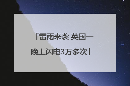 雷雨来袭 英国一晚上闪电3万多次