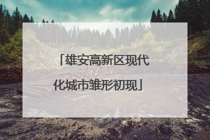 雄安高新区现代化城市雏形初现