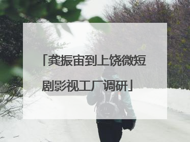 龚振宙到上饶微短剧影视工厂调研