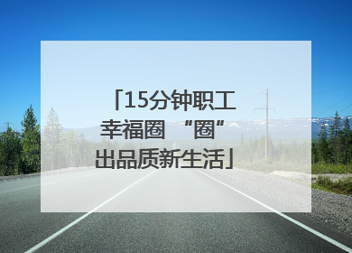 15分钟职工幸福圈 “圈”出品质新生活