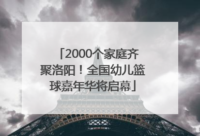 2000个家庭齐聚洛阳！全国幼儿篮球嘉年华将启幕