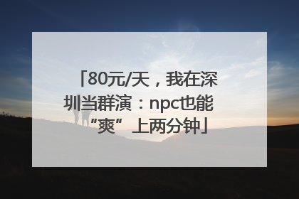 80元/天，我在深圳当群演：npc也能“爽”上两分钟
